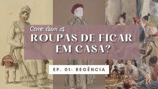 COMO ERAM AS ROUPAS DE FICAR EM CASA DE ANTIGAMENTE? | Ep. 01 -  Moda Regência