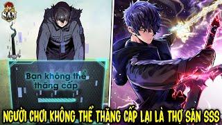 FULL BỘ | Người Chơi Không Thể Thăng Cấp Lại Là Thợ Săn Cấp SSS Mạnh Nhất | Review Truyện Tranh