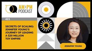 #421 – Secrets of Scaling: Jennifer Young’s Journey of Leading a $20 Million Toy Empire