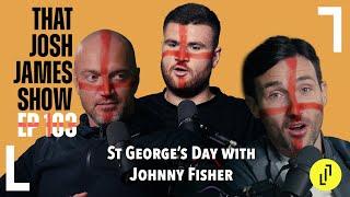 ST GEORGE'S DAY WITH JOHNNY FISHER - THAT JOSH JAMES SHOW - EP103 #comedy #podcast