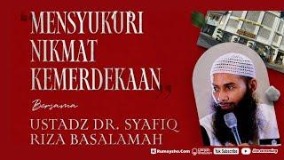 Mensyukuri Nikmat Kemerdekaan -  Ustadz Dr. Syafiq Riza Basalamah, M.A