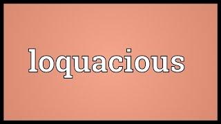 Loquacious Meaning