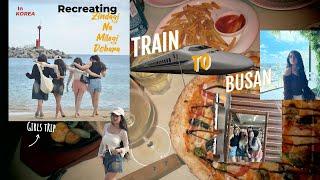 Train To Busan Vlog | Girls Trip | Recreating Zindagi Na Milegi dobara Moments in korea.