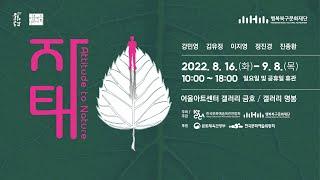 기획 전시_2022 방방곡곡 문화공감 사업_자태_Attitude to Nature_예고편