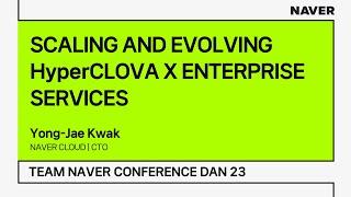 [TEAM NAVER CONFERENCE DAN 23] SCALING AND EVOLVING HyperCLOVA X ENTERPRISE SERVICES