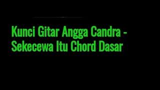 Kunci Gitar Angga Candra - Sekecewa Itu (chord dasar)