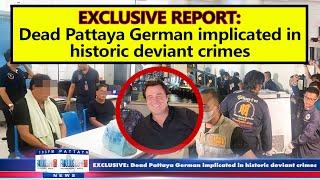 EXCLUSIVE REPORT Dead Pattaya German implicated in historic deviant crimes (11 July 2023)