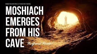 The Grand Finale - Moshiach Emerging from the Cave