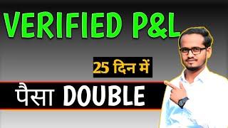 VERIFIED P& L / INVESTMENT DOUBLE / ONLY IN 25 DAY