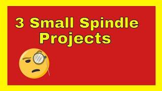 Learn from 3 Small Spindle Projects - Club Demo