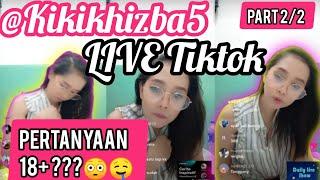 Live Tiktok kikikhizba || Pertanyaan 18+ ??? @ KIKIKHIZBA5 Part 2\2