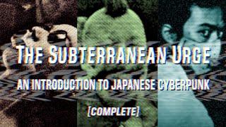 The Subterranean Urge: An Introduction to Japanese Cyberpunk [COMPLETE]