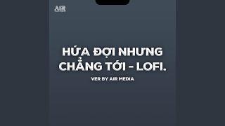 Hứa Đợi Nhưng Chẳng Tới (Lofi Ver.)