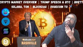 Crypto Market Overview | Trump Speech & BTC | Brett, Solana, Ton | BlockDAG | Dogecoin To 