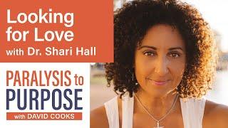 LOOKING FOR LOVE with Dr. Shari Hall | Paralysis to Purpose Podcast S01E05