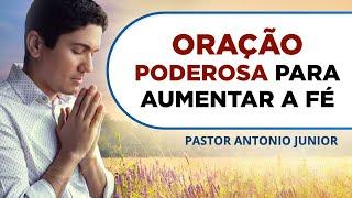 ORAÇÃO PODEROSA PARA AUMENTAR A FÉ  Pastor Antônio Júnior