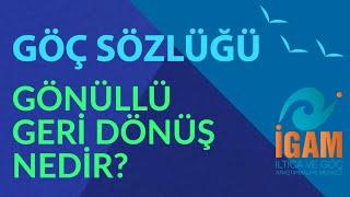 Göç Sözlüğü - Gönüllü Geri Dönüş Nedir?