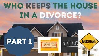 Who Keeps the house during a Divorce in Texas? Real Estate & Divorce, What You Need to Know, Part 1