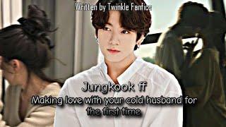 Jungkook ff||Making Love With Your Cold Husband For The First Time||Jungkook Oneshot