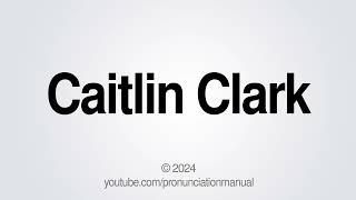 How to Pronounce Caitlin Clark