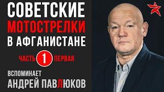 Советские мотострелки в Афганистане. Вспоминает Андрей Павлюков. Часть первая