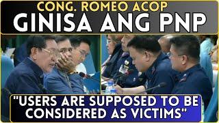 CONG. ROMEO ACOP GINISA ANG PNP / "USERS ARE SUPPOSED TO BE CONSIDERED AS VICTIMS"