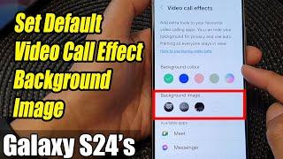 Galaxy S24/S24+/Ultra: How to Set Default Video Call Effect Background Image