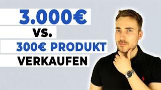 Warum es einfacher ist 3000€ Produkte zu verkaufen als 300€ Produkte
