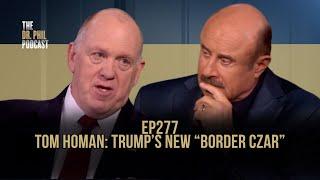 Tom Homan: Trump’s New “Border Czar” | EP277 | The Dr. Phil Podcast