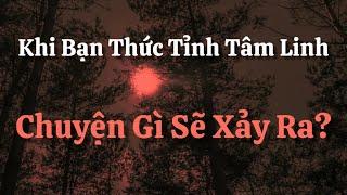 Khi Bạn Thức Tỉnh Tâm Linh Thật - Chuyện Gì Sẽ Xảy Ra ?