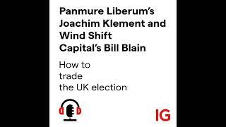 How to trade the UK election: Panmure Liberum’s Joachim Klement and Wind Shift Capital’s Bill Blain