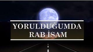 Yorulduğumda Rab İsam - Türkçe Hristiyan ilahi