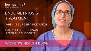 ENDOMETRIOSIS TREATMENT: When is surgery indicated? Can you get pregnant after it?