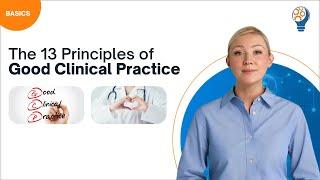 The 13 Principles of Good Clinical Practice (GCP)  - Part 2 of 2