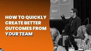 How To Quickly Create Better Outcomes From Your Team