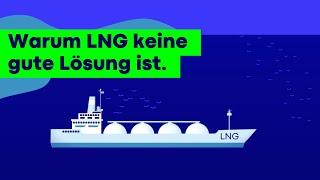 Warum LNG keine gute Lösung ist.