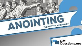 What is the anointing?