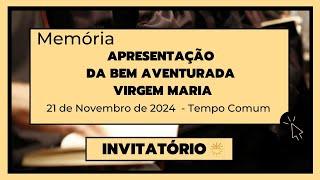 Invitatório-21 de Novembro de 2024| 33ª Semana do Tempo Comum|   Apresentação de Nossa Senhora