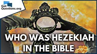 Who was Hezekiah in the Bible?  |  GotQuestions.org