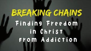  Breaking Chains: Finding Freedom in Christ from Addiction 