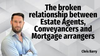 The broken relationship between Estate Agents, Conveyancers and Mortgage arrangers