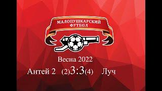 МалоПушкарская Премьер - Лига / Весна 2022 / Антей 2 - Луч