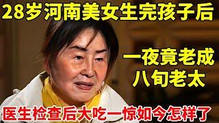 28岁河南美女生完孩子后,一夜变老竟成八旬老太,医生检查后大吃一惊,如今怎样了【真实故事】