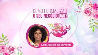 Como formalizar seu negócio UAU - Com Julieine Nascimento #AULA6