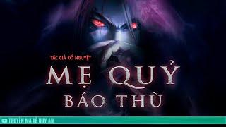 MẸ QUỶ BÁO THÙ - Bí ẩn đằng sau những dục vọng | Truyện ma Lê Huy An