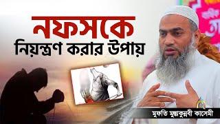 নফসকে নিয়ন্ত্রণ করার উপায় mufti mustakunnabi kasemi মুফতি মুস্তাকুন্নবী কাসেমী নতুন বয়ান 2023