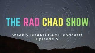 The Rad Chad Show- Board Game Podcast- Episode 5