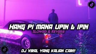 DJ HANG PI MANA UPIN IPIN ( SLOWED & REVERB ) VIRAL TIKTOK 