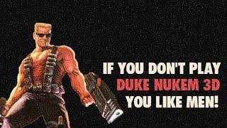IF YOU DON'T PLAY DUKE NUKEM 3D YOU LIKE MEN!