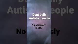 Don't Bully Autistic People